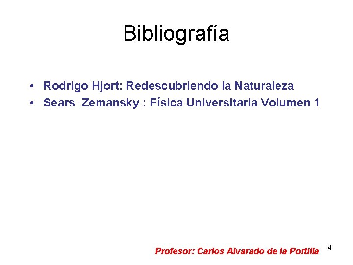 Bibliografía • Rodrigo Hjort: Redescubriendo la Naturaleza • Sears Zemansky : Física Universitaria Volumen
