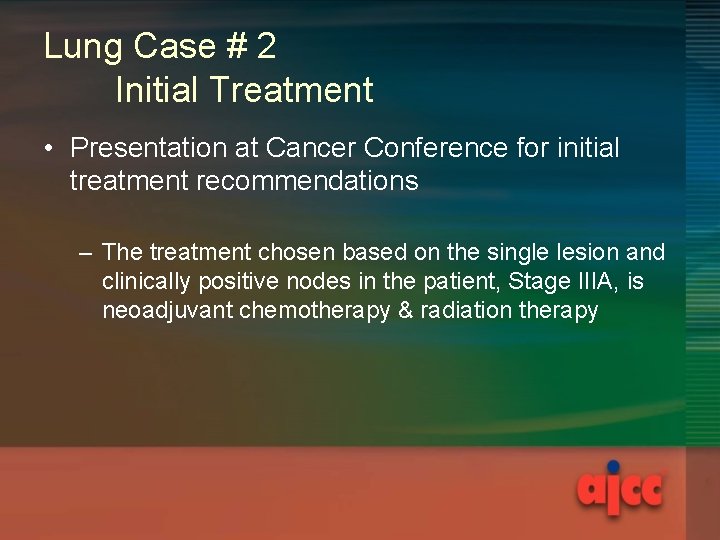 Lung Case # 2 Initial Treatment • Presentation at Cancer Conference for initial treatment