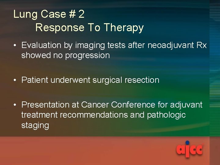 Lung Case # 2 Response To Therapy • Evaluation by imaging tests after neoadjuvant