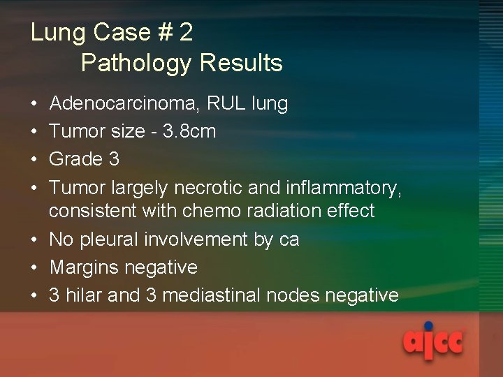 Lung Case # 2 Pathology Results • • Adenocarcinoma, RUL lung Tumor size -