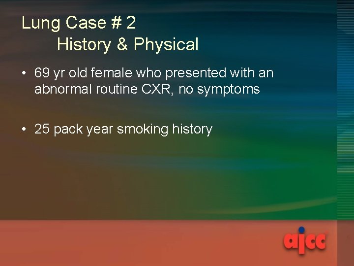 Lung Case # 2 History & Physical • 69 yr old female who presented