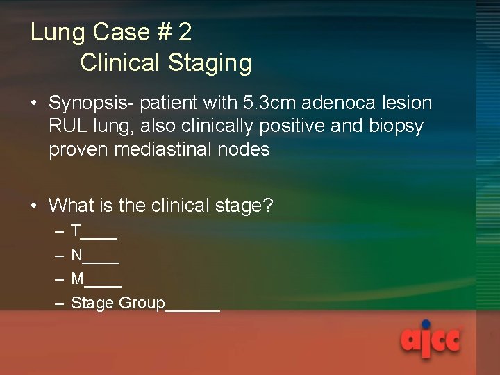 Lung Case # 2 Clinical Staging • Synopsis- patient with 5. 3 cm adenoca