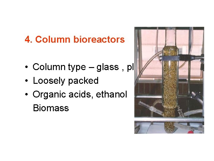 4. Column bioreactors • Column type – glass , plastic • Loosely packed •