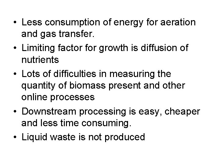  • Less consumption of energy for aeration and gas transfer. • Limiting factor