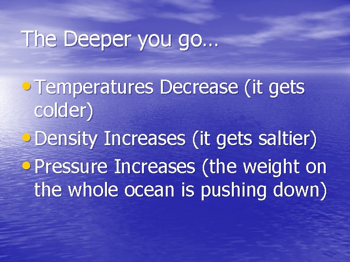 The Deeper you go… • Temperatures Decrease (it gets colder) • Density Increases (it