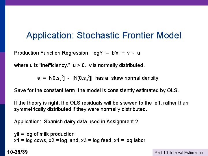 Application: Stochastic Frontier Model Production Function Regression: log. Y = b’x + v -