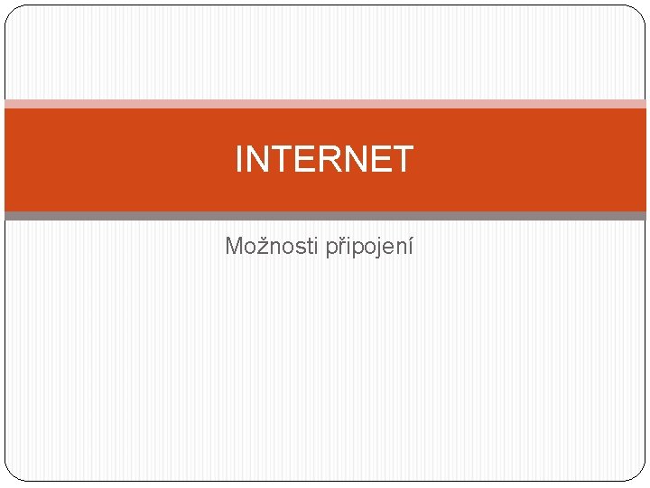 INTERNET Možnosti připojení 