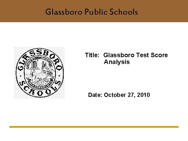 Glassboro Public Schools Title: Glassboro Test Score Analysis Date: October 27, 2010 