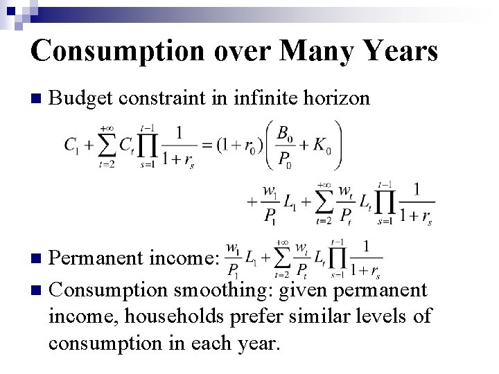 Consumption over Many Years n Budget constraint in infinite horizon Permanent income: n Consumption