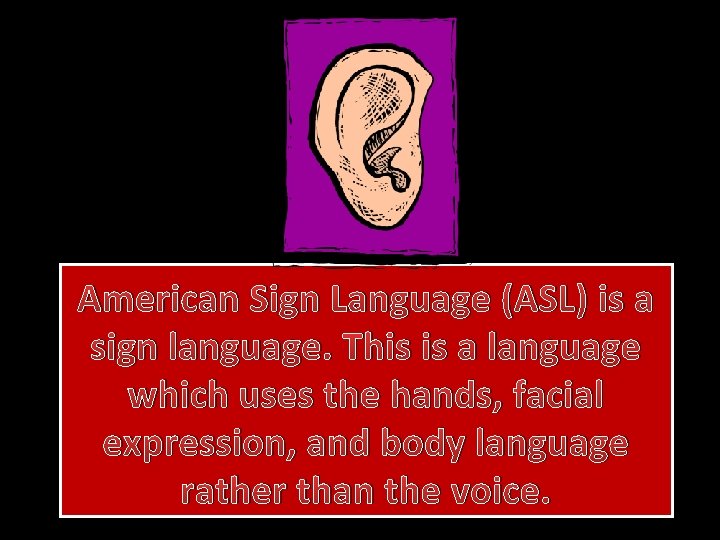 American Sign Language (ASL) is a sign language. This is a language which uses