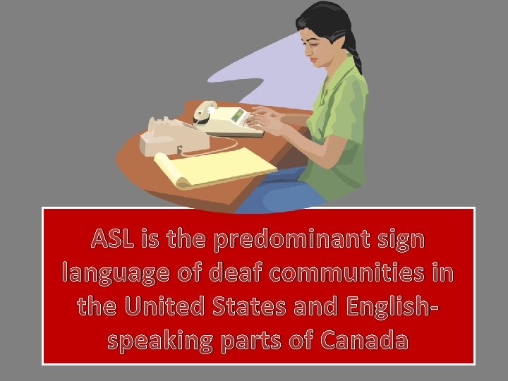 ASL is the predominant sign language of deaf communities in the United States and