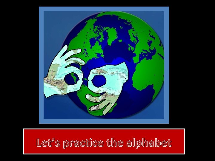 Let’s practice the alphabet 