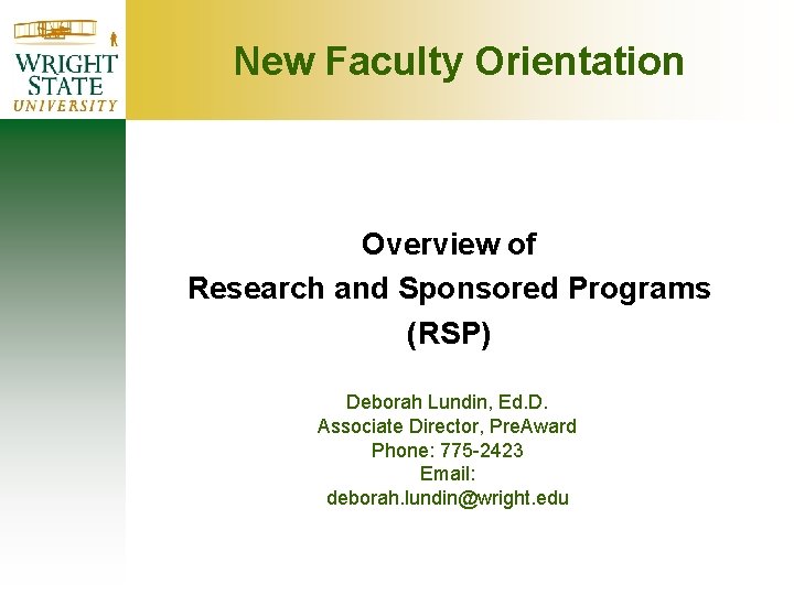 New Faculty Orientation Overview of Research and Sponsored Programs (RSP) Deborah Lundin, Ed. D. New Faculty Orientation Overview of Research and Sponsored Programs (RSP) Deborah Lundin, Ed. D.