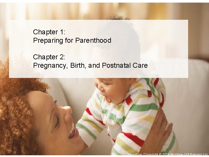 Chapter 1: Preparing for Parenthood Chapter 2: Pregnancy, Birth, and Postnatal Care 