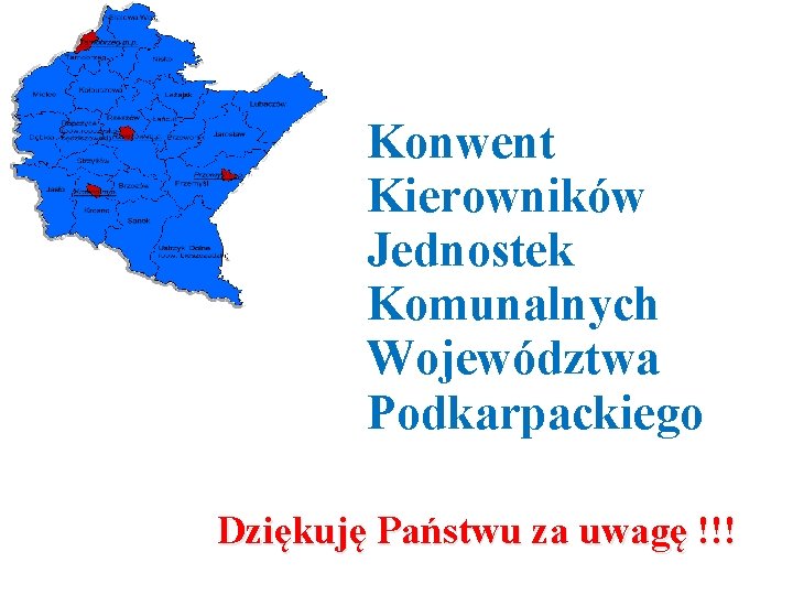 Konwent Kierowników Jednostek Komunalnych Województwa Podkarpackiego Dziękuję Państwu za uwagę !!! 