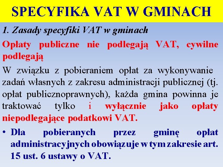 SPECYFIKA VAT W GMINACH 1. Zasady specyfiki VAT w gminach Opłaty publiczne nie podlegają