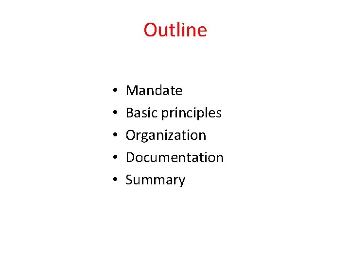 Outline • • • Mandate Basic principles Organization Documentation Summary 