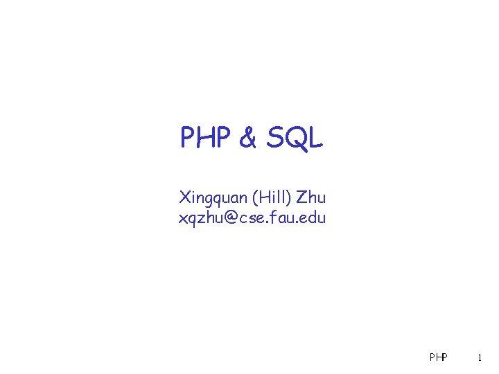 PHP & SQL Xingquan (Hill) Zhu xqzhu@cse. fau. edu PHP 1 