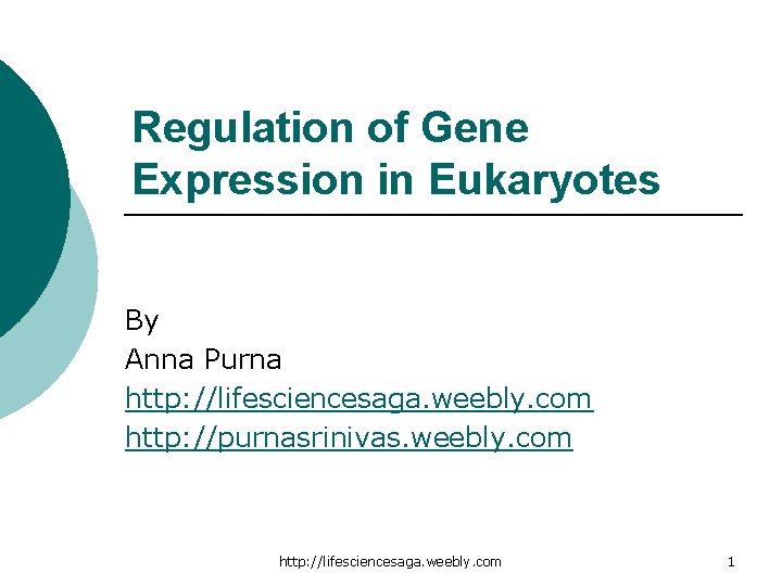 Regulation of Gene Expression in Eukaryotes By Anna Purna http: //lifesciencesaga. weebly. com http: