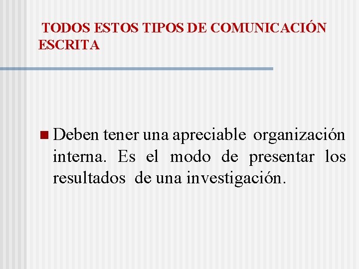 TODOS ESTOS TIPOS DE COMUNICACIÓN ESCRITA n Deben tener una apreciable organización interna. Es