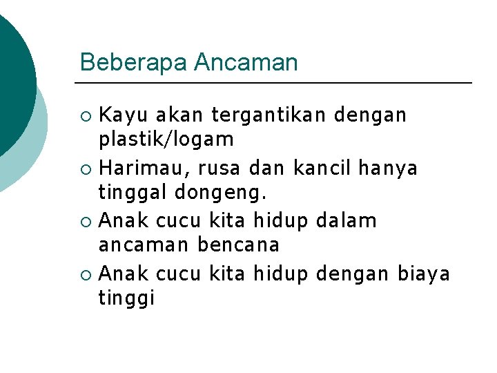 Beberapa Ancaman Kayu akan tergantikan dengan plastik/logam ¡ Harimau, rusa dan kancil hanya tinggal