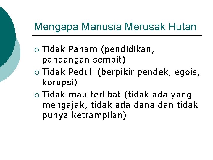 Mengapa Manusia Merusak Hutan Tidak Paham (pendidikan, pandangan sempit) ¡ Tidak Peduli (berpikir pendek,