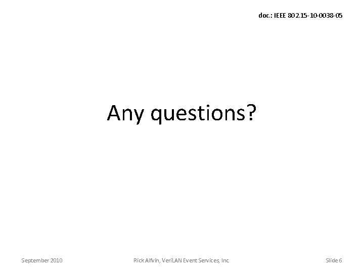 doc. : IEEE 802. 15 -10 -0038 -05 Any questions? September 2010 Rick Alfvin,