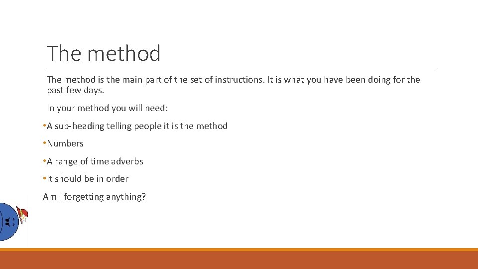 The method is the main part of the set of instructions. It is what
