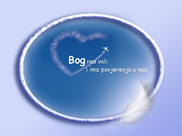 Bog nas voli i ima povjerenja u nas. 