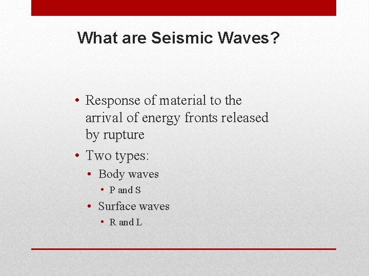 What are Seismic Waves? • Response of material to the arrival of energy fronts