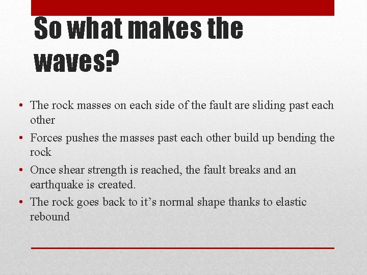 So what makes the waves? • The rock masses on each side of the