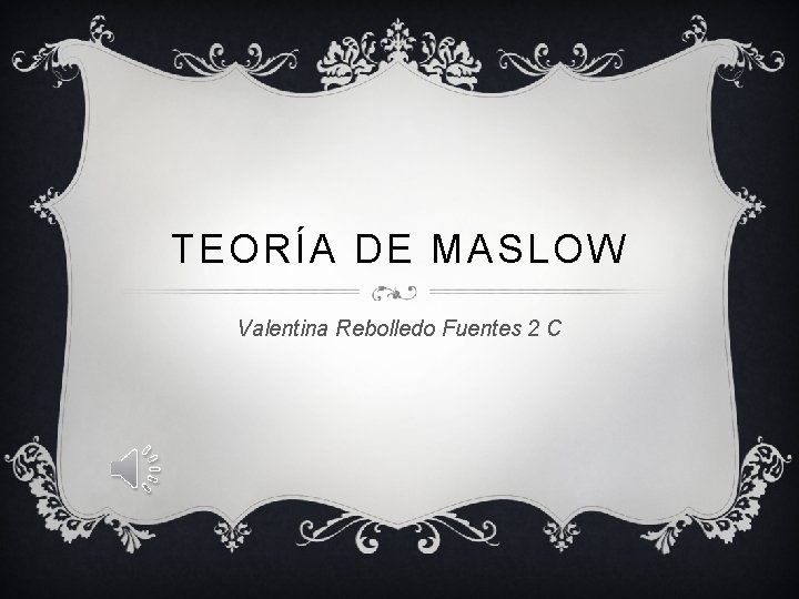 TEORÍA DE MASLOW Valentina Rebolledo Fuentes 2 C 