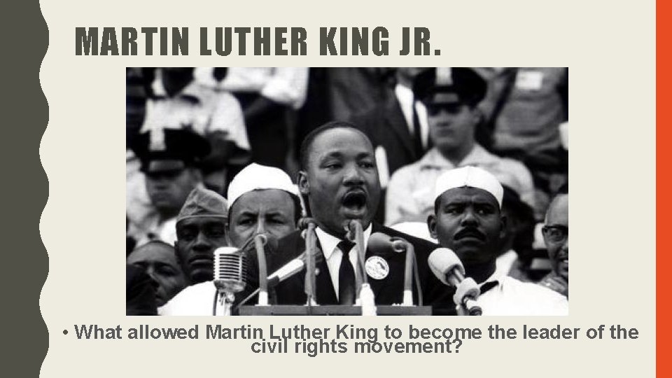 MARTIN LUTHER KING JR. • What allowed Martin Luther King to become the leader MARTIN LUTHER KING JR. • What allowed Martin Luther King to become the leader