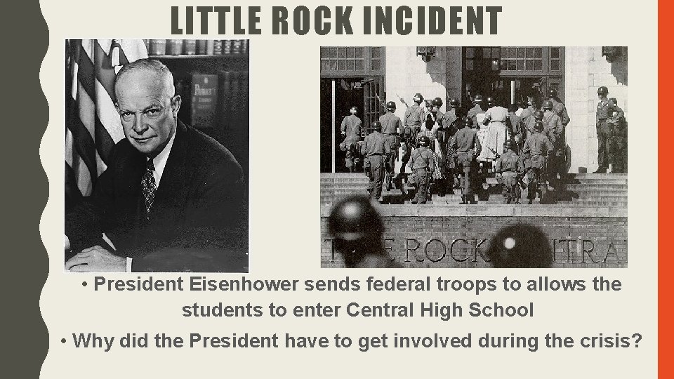 LITTLE ROCK INCIDENT • President Eisenhower sends federal troops to allows the students to LITTLE ROCK INCIDENT • President Eisenhower sends federal troops to allows the students to