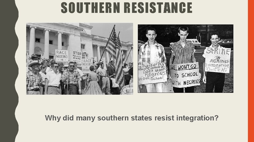 SOUTHERN RESISTANCE Why did many southern states resist integration? SOUTHERN RESISTANCE Why did many southern states resist integration?