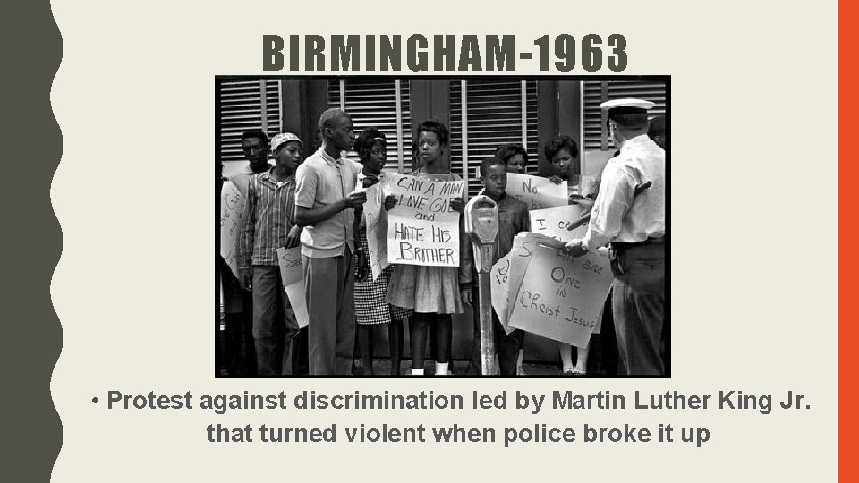 BIRMINGHAM-1963 • Protest against discrimination led by Martin Luther King Jr. that turned violent BIRMINGHAM-1963 • Protest against discrimination led by Martin Luther King Jr. that turned violent