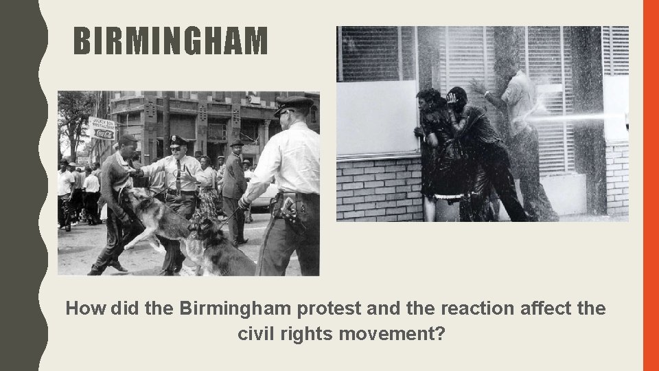 BIRMINGHAM How did the Birmingham protest and the reaction affect the civil rights movement? BIRMINGHAM How did the Birmingham protest and the reaction affect the civil rights movement?