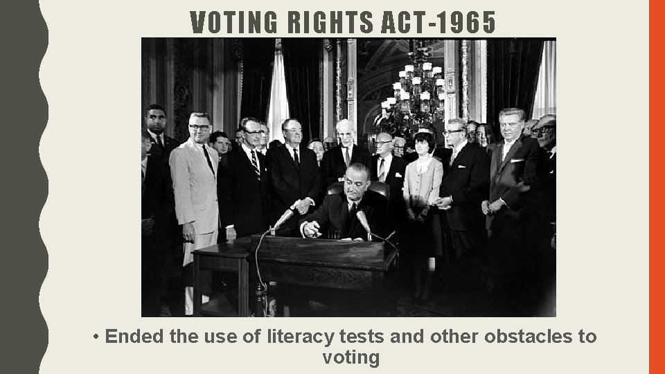 VOTING RIGHTS ACT-1965 • Ended the use of literacy tests and other obstacles to VOTING RIGHTS ACT-1965 • Ended the use of literacy tests and other obstacles to