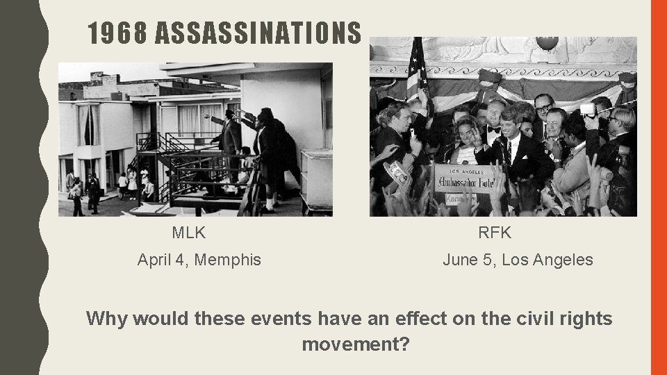 1968 ASSASSINATIONS MLK April 4, Memphis RFK June 5, Los Angeles Why would these 1968 ASSASSINATIONS MLK April 4, Memphis RFK June 5, Los Angeles Why would these