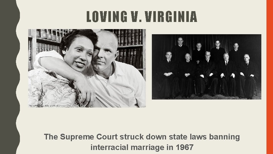 LOVING V. VIRGINIA The Supreme Court struck down state laws banning interracial marriage in LOVING V. VIRGINIA The Supreme Court struck down state laws banning interracial marriage in