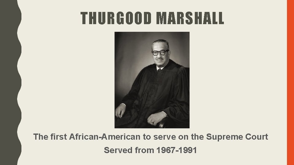 THURGOOD MARSHALL The first African-American to serve on the Supreme Court Served from 1967 THURGOOD MARSHALL The first African-American to serve on the Supreme Court Served from 1967