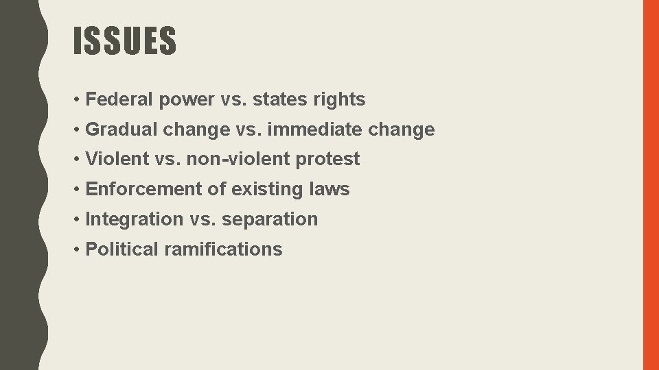 ISSUES • Federal power vs. states rights • Gradual change vs. immediate change • ISSUES • Federal power vs. states rights • Gradual change vs. immediate change •