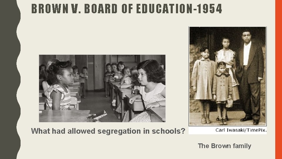 BROWN V. BOARD OF EDUCATION-1954 What had allowed segregation in schools? The Brown family BROWN V. BOARD OF EDUCATION-1954 What had allowed segregation in schools? The Brown family