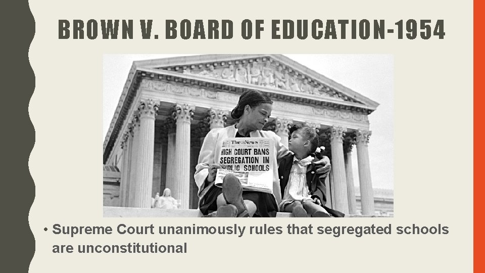 BROWN V. BOARD OF EDUCATION-1954 • Supreme Court unanimously rules that segregated schools are BROWN V. BOARD OF EDUCATION-1954 • Supreme Court unanimously rules that segregated schools are