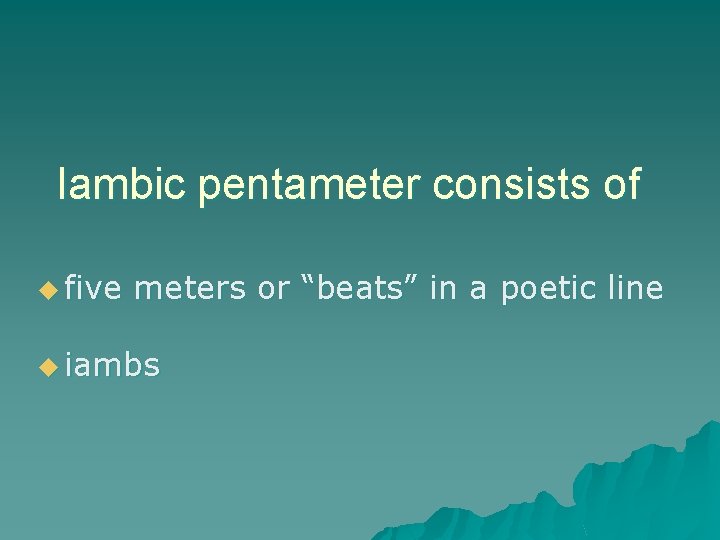 Iambic pentameter consists of u five meters or “beats” in a poetic line u