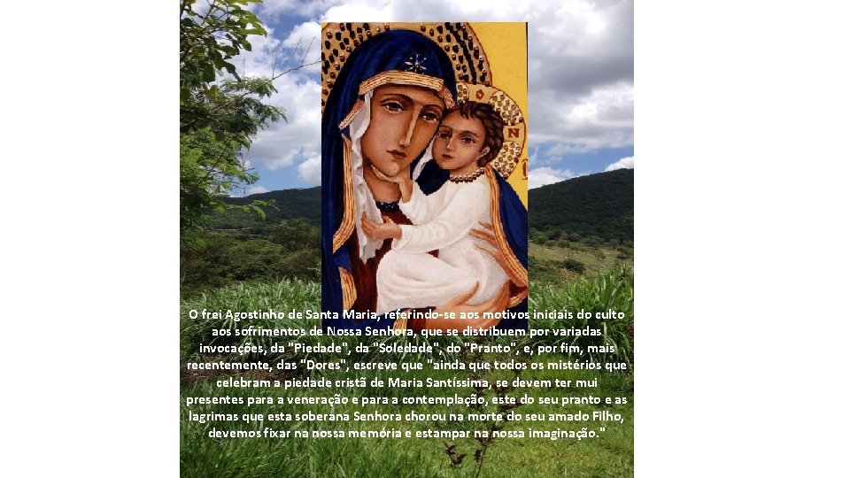 O frei Agostinho de Santa Maria, referindo-se aos motivos iniciais do culto aos sofrimentos