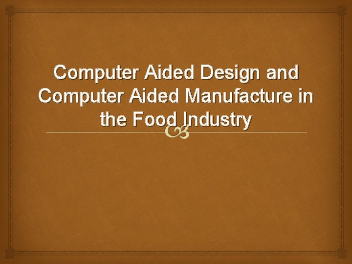 Computer Aided Design and Computer Aided Manufacture in the Food Industry 