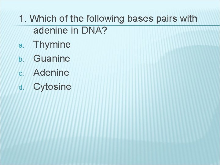 1. Which of the following bases pairs with adenine in DNA? a. Thymine b.
