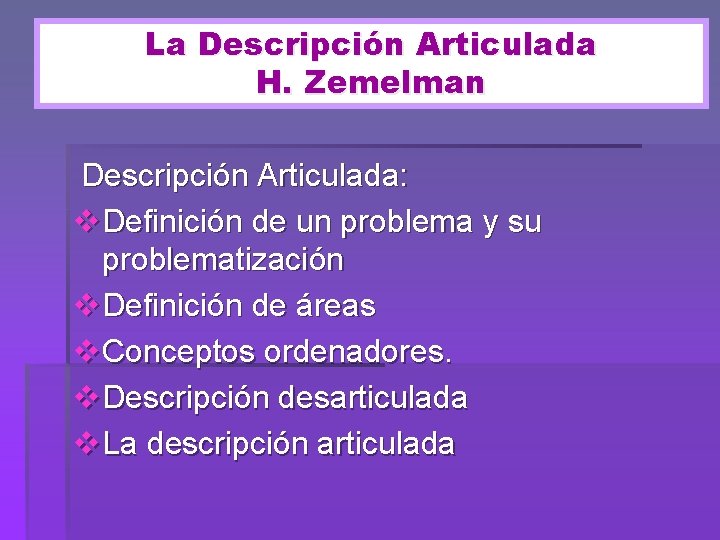 La Descripción Articulada H. Zemelman Descripción Articulada: v Definición de un problema y su