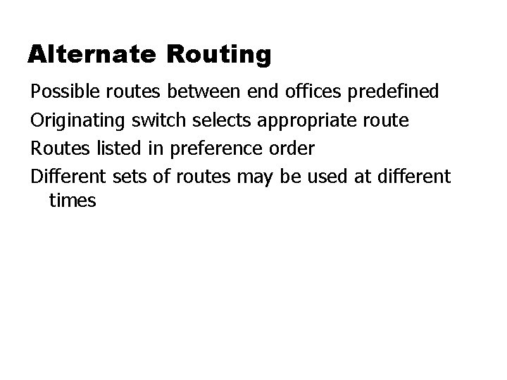 Alternate Routing Possible routes between end offices predefined Originating switch selects appropriate route Routes